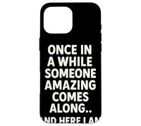 Once In A While Someone Amazing Comes Along and Here I Am Carcasa para iPhone 16 Pro MAX