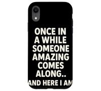 Once In A While Someone Amazing Comes Along and Here I Am Carcasa para iPhone XR