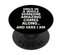 Once In A While Someone Amazing Comes Along and Here I Am PopSockets PopGrip Adhesivo