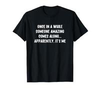 Once in a While Someone Amazing Comes Along It's Me Camiseta