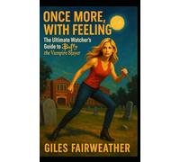 Once More, With Feeling: The Ultimate Watcher’s Guide to Buffy the Vampire Slayer