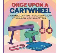 Once Upon a Cartwheel: A Whimsical Gymnastics Coloring Book with Magical Moves & Cozy Fun | 50 Unique & Adorable Pages for Imaginative Crayon Play | ... (Train + Create: Gymnastics Books for Kids)