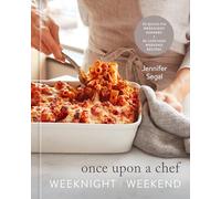 Once Upon a Chef: Weeknight/Weekend: 70 Quick-Fix Weeknight Dinners + 30 Luscious Weekend Recipes: A Cookbook