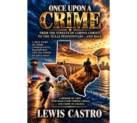 ONCE UPON A CRIME: FROM THE STREETS OF CORPUS CHRISTI TO THE TEXAS PENITENTIARY - AND BACK