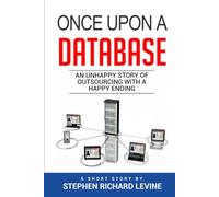 Once Upon A Database: A Darkly Humorous Tale of Jobs, Employer Loyalty, Outsourcing, Corporate Chaos, and One Employee’s Spectacular Revenge