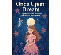 Once Upon a Dream: A Fairytale-Inspired Notebook for Everyday Imagination