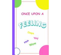 Once Upon a Feeling：Oops, Yay, Meh, Wow! The feeling journal: Journaling the Drama, Joy, and Meh Moments in Everyday