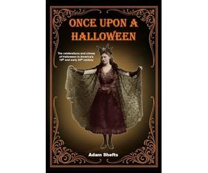 Once Upon a Halloween: The celebrations and crimes of Halloween in America’s 19th and early 20th century