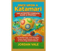 Once Upon a Katamari - The Ultimate Complete Guide & Strategy: Full Walkthrough, Level Strategies, Hidden Royal Presents, and Tips for Every Stage (Switch Edition)