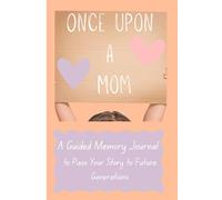 Once Upon A Mom: A Guided Memory Journal to Pass Your Story to Future Generations