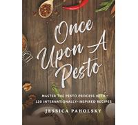 Once Upon a Pesto: Master the Pesto Process with 120 Internationally-Inspired Recipes
