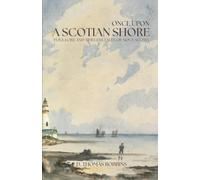 Once Upon a Scotian Shore: Folk Lore and Timeless Tales of Nova Scotia