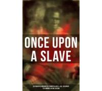 Once Upon A Slave: 28 Powerful Memoirs Of Former Slaves & 100+ Rec