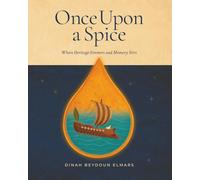 ONCE UPON A SPICE: An Heirloom Memoir and Novel of Lebanese Cuisine and Heritage (Fabled Feasts)