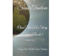 Once Upon A Story Time, Book 1: Story Time With Saint Truelove, Ages 3-12
