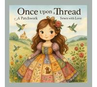 Once Upon a Thread: A Patchwork Story Sewn with Love