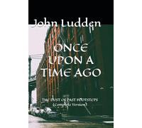ONCE UPON A TIME AGO: THE DUST OF PAST FOOTSTEPS (Complete Version) (25 YEARS OF STUFF AND NONSENSE: THE DUST OF PAST FOOTSTEPS: (A Trilogy))