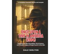ONCE UPON A TIME IN AMERICA (1984): A Complete Cinematic Review and Analysis: Exploring the Epic Storytelling, Visual Mastery, and Complex Legacy of Sergio Leone’s Crime Epic