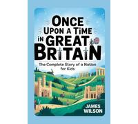 Once Upon a Time in Great Britain: The Complete Story of a Nation for Kids