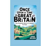 Once Upon a Time in Great Britain: The Complete Story of a Nation for Kids