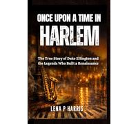 Once Upon a Time in Harlem: The True Story of Duke Ellington and the Legends Who Built a Renaissance