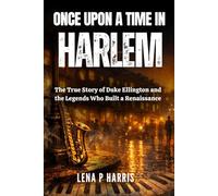 Once Upon a Time in Harlem: The True Story of Duke Ellington and the Legends Who Built a Renaissance