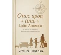 Once Upon a Time in Latin America: Tales of Village Life, Family, Memories, Traditions, and Migration (True Stories from History)