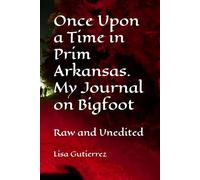 Once Upon a Time in Prim Arkansas. My Journal on Bigfoot: Raw and Unedited