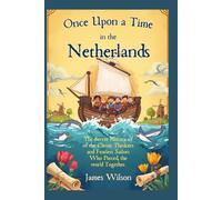 Once Upon a Time in the Netherlands: The Secret History of the Clever Thinkers and Fearless Sailors Who Pieced the World Together, For Kids 6 -15 years
