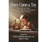 Once Upon a Toy: Essays on the Interplay Between Stories and Playthings