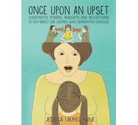 Once Upon an Upset: Historias ilustradas, perspectivas y reflexiones para ayudar a criar a nuestros hijos mientras nos reparamos a nosotros mismos