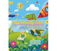 Once Upon My Time: A Creative Writing Adventure: For Kids Ages 6 to 10