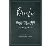 Oncle, Raconte-Moi Ton Histoire: Ta Vie, Tes Mots, Un Souvenir pour Toujours. Un Journal Guidé à Remplir et à Offrir