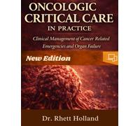ONCOLOGIC CRITICAL CARE IN PRACTICE: Clinical Management of Cancer Related Emergencies and Organ Failure