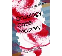 Oncology Case Mastery: 200+ Clinical Scenarios, 100 Essential Drugs, and Board Exam Traps