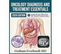 ONCOLOGY DIAGNOSIS AND TREATMENT ESSENTIALS: A Clinical Guide to Cancer Diagnosis, Staging, and Evidence-Based Treatment Planning