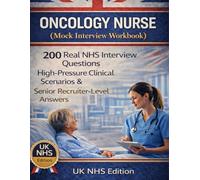 Oncology Nurse Mock Interview Workbook (UK NHS Edition): 200 Real NHS Interview Questions, Advanced Clinical Scenarios & Full Mock Interview Practice ... (Nursing Interview & Clinical Mastery Series)