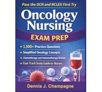 Oncology Nursing Exam Prep: Pass the OCN and NCLEX First Try With 1,100 Practice Questions, Simplified Oncology Concepts, Chemotherapy and ... Study Guide for Nurses (medical books)