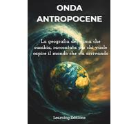 Onda Antropocene: La geografia del clima che cambia, raccontata per chi vuole capire il mondo che sta arrivando