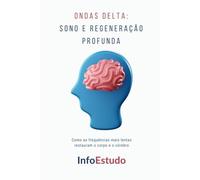 Ondas Delta: Sono e Regeneração Profunda: Como as frequências mais lentas restauram o corpo e o cérebro