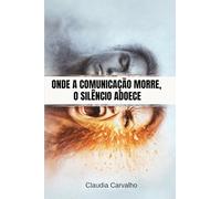 ONDE A COMUNICAÇÃO MORRE, O SILÊNCIO ADOECE.: Como reconhecer feridas invisíveis e reconstruir vínculos quando a comunicação falha.
