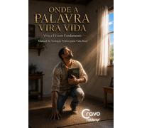 ONDE A PALAVRA VIRA VIDA: Viva a Fé com Fundamento - Manual de Teologia Prática para Vida