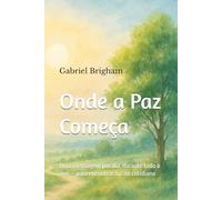 Onde a Paz Começa: Uma mensagem por dia, durante todo o ano - para encontrar luz no cotidiano