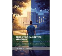 ONDE A VIDA E A MORTE SE ATROPELAM: Crônicas e Bastidores de 25 Anos na Linha de Frente