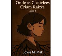 Onde as Cicatrizes Criam Raízes: Cicatrizes Invisiveis - Livro 2