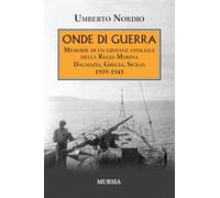 Onde di guerra: Memorie di un giovane ufficiale della Regia Marina Dalmazia, Grecia, Sicilia 1939-1945 (1939-1945: Seconda guerra mondiale)