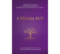 Onde Eu Comecei. A Minha Avó: Descobre quem és através da história da tua família