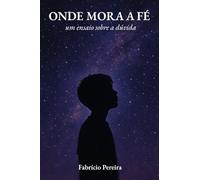 Onde mora a fé: Um ensaio sobre a dúvida