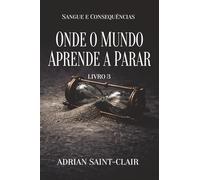 ONDE O MUNDO APRENDE A PARAR: Livro 3 (Sangue e Consequências)
