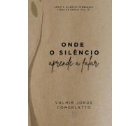 ONDE O SILÊNCIO APRENDE A FALAR: Poemas da Alma (O SILÊNCIO PERMANECE)